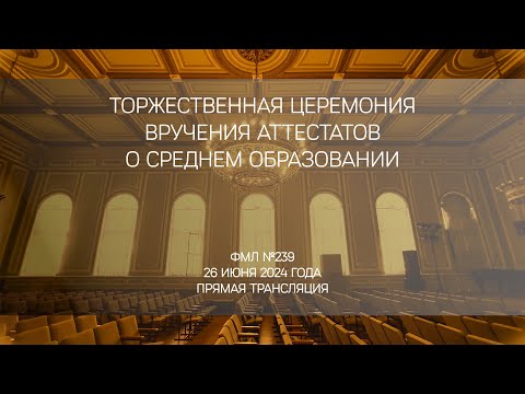 Видео: 2024. Торжественная церемония вручения аттестатов.  ФМЛ239. Прямая трансляция. 26/06/2024 15:00.