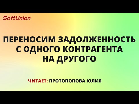 Видео: Переносим задолженность с одного контрагента на другого