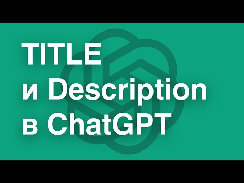 Видео: Генерация SEO-тегов TITLE и Description в ChatGPT | Как сформировать TITLE и Description в Chat GPT