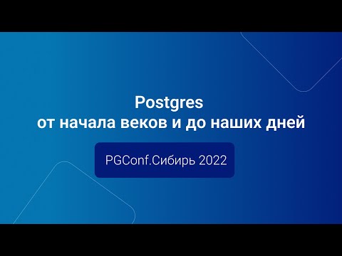 Видео: Postgres от начала веков и до наших дней — Иван Панченко, PGConf.Сибирь 2022