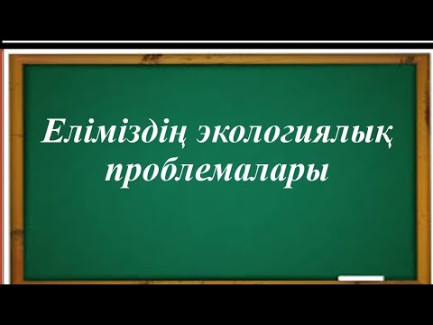 Видео: Ашық сабаққа идея. Жаратылыстану. Еліміздің экологиялық проблемалары