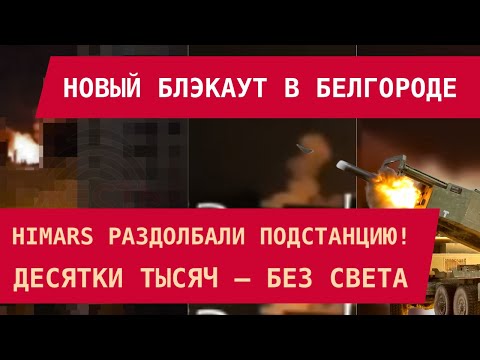Видео: НОВЫЙ БЛЭКАУТ В БЕЛГОРОДЕ: HIMARS раздолбали подстанцию! Десятки тысяч – без света