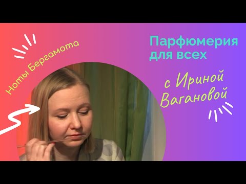Видео: Парфюмерия для всех с Ириной Вагановой. Ноты бергамота в ароматах