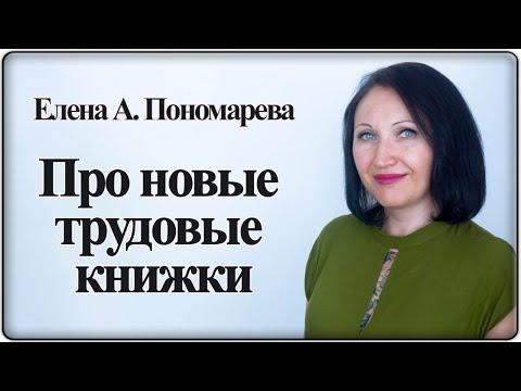 Видео: Обзор новой инструкции ведения трудовых книжек - Елена А. Пономарева