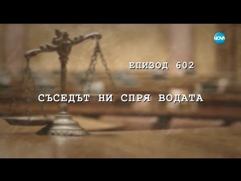 Видео: Съдебен спор - Епизод 602 - Съседът ни спря водата (17.02.2019)