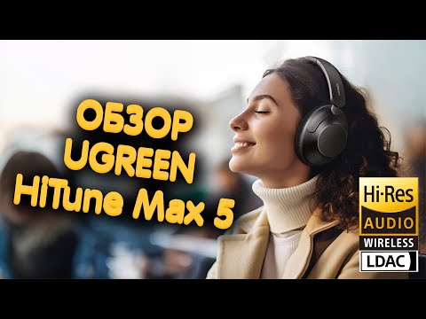 Видео: Обзор UGREEN HiTine Max 5: LDAC, ANC и 90 часов работы