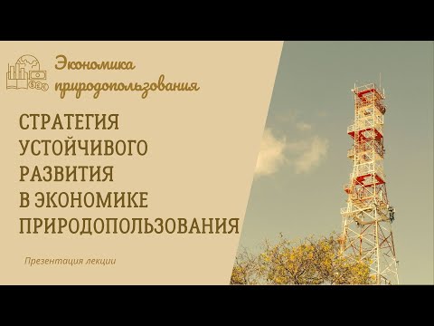 Видео: Стратегия устойчивого развития в экономике природопользования. Экономика природопользования