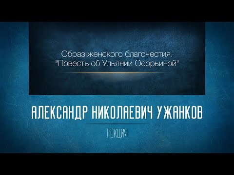 Видео: Образ женского благочестия. "Повесть об Ульянии Осорьиной".  Ужанков А.Н.