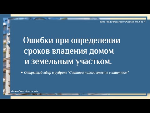 Видео: Ошибки при определении сроков владения домом и земельным участком, которые приводят к налогам