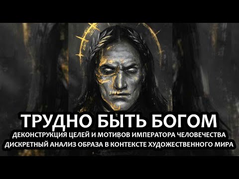 Видео: Трудно быть богом: деконструкция целей и мотивов Императора Человечества