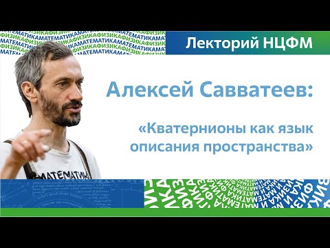 Видео: Кватернионы как язык описания пространства | Алексей Савватеев, лекторий НЦФМ