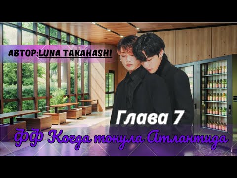 Видео: ФФ Когда тонула Атлантида Глава 7/Luna Takahashi/ОЗВУЧКА/БТС/ВИГУКИ/taekook ff