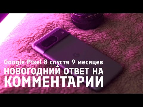 Видео: Новогодний ответ на комментарии про Google Pixel 8 || +отзыв спустя 9 месяцев использования