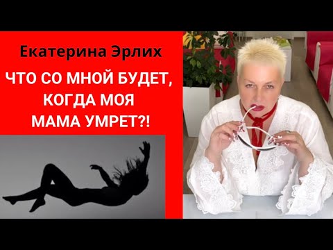 Видео: ЧТО СО МНОЙ БУДЕТ, КОГДА МОЯ МАМА УМРЕТ?! Екатерина Эрлих