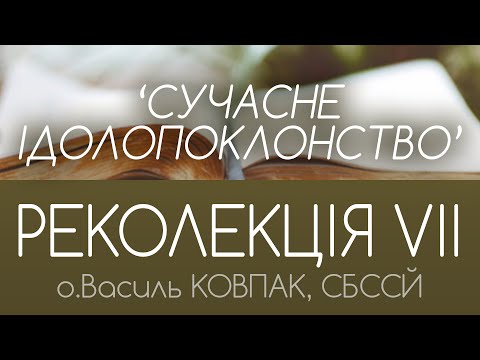 Видео: 'Ідолопоклонство сучасності' • РЕКОЛЕКЦІЯ VІІ • о.Василь КОВПАК, СБССЙ