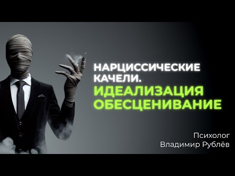 Видео: Нарциссические качели. Идеализация и обесценивание.