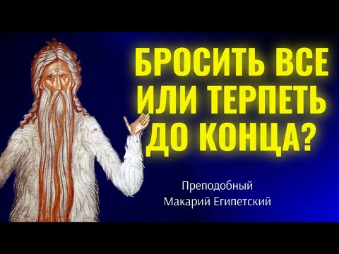Видео: Бросить все или терпеть до конца? Без Бога ничего не бывает! Преподобный Макарий Египетский