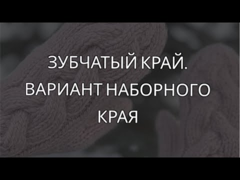 Видео: Зубчатый край. Вариант наборного края