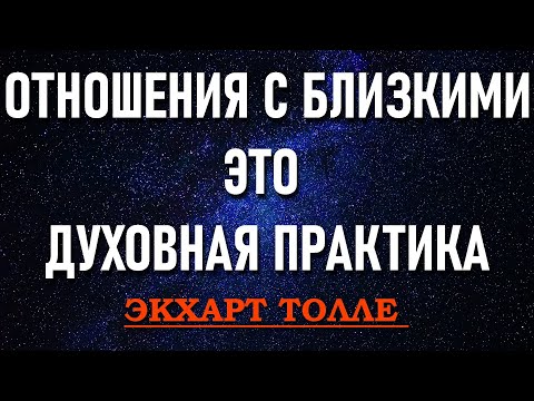 Видео: ОТНОШЕНИЯ С БЛИЗКИМИ ЛЮДЬМИ [Экхарт Толле (из лекций новое(13))]