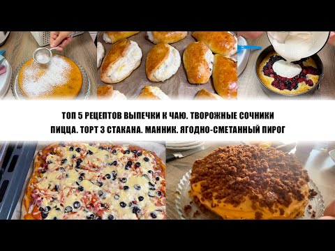Видео: ТОП 5 РЕЦЕПТОВ ВЫПЕЧКИ К ЧАЮ. ТВОРОЖНЫЕ СОЧНИКИ. ПИЦЦА. ТОРТ 3 СТАКАНА. МАННИК. ЯГОДНЫЙ ПИРОГ