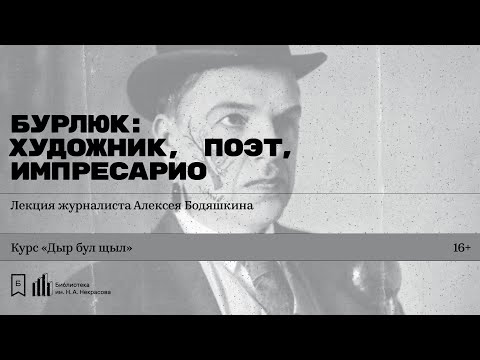 Видео: «Бурлюк: художник, поэт, импресарио». Лекция журналиста Алексея Бодяшкина