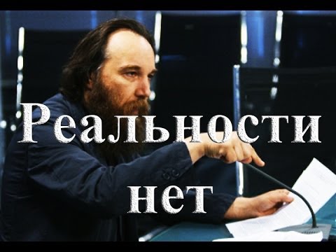 Видео: Реальности нет. Александр Дугин
