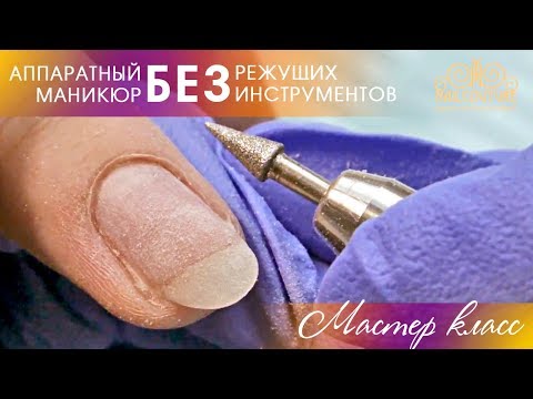 Видео: Аппаратный маникюр БЕЗ использования режущих инструментов. Пошаговый видео мастер-класс