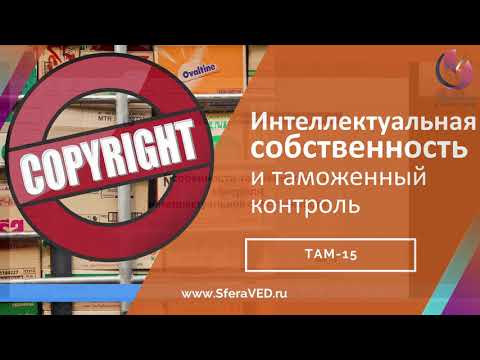 Видео: Особенности таможенного контроля товаров содержащих объекты интеллектуальной собственности. Фрагмент