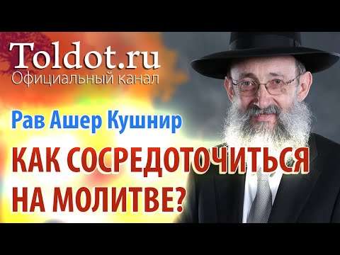 Видео: Рав Ашер Кушнир. Как сосредоточиться на молитве? ДЕРЕХ АШЕМ 84