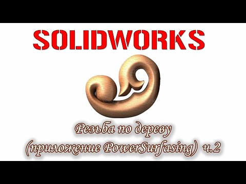 Видео: Solidworks. Резьба по дереву . Приложение Power Surfasing (ч2)