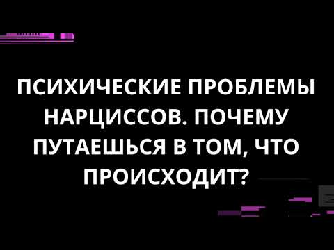 Видео: ПСИХИЧЕСКИЕ ПРОБЛЕМЫ НАРЦИССОВ. ПОЧЕМУ ПУТАЕШЬСЯ В ТОМ, ЧТО ПРОИСХОДИТ?