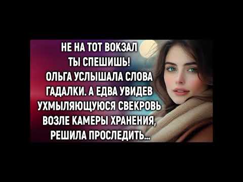 Видео: Не на тот вокзал ты спешишь! Ольга услышала слова гадалки. А едва увидев свекровь, решила проследить