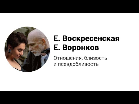 Видео: Отношения, близость и псевдоблизость. Лекция Е. Воскресенская и Е. Воронков.