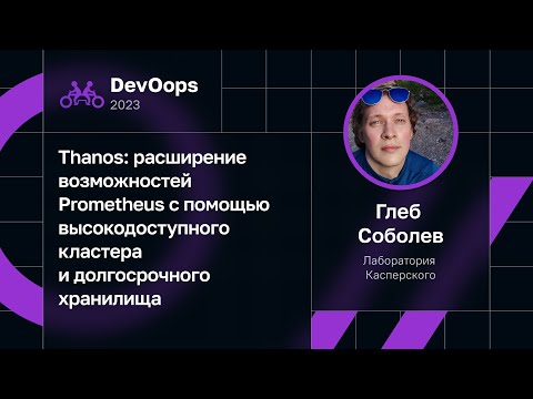 Видео: Глеб Соболев — Thanos: возможности Prometheus с высокодоступным кластером и долгосрочным хранилищем