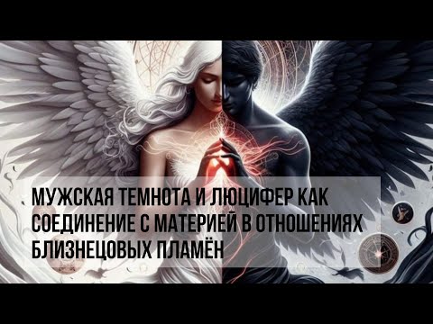 Видео: МУЖСКАЯ ТЕМНОТА И ЛЮЦИФЕР КАК СОЕДИНЕНИЕ С МАТЕРИЕЙ В ОТНОШЕНИЯХ БЛИЗНЕЦОВЫХ ПЛАМЁН #twinflame