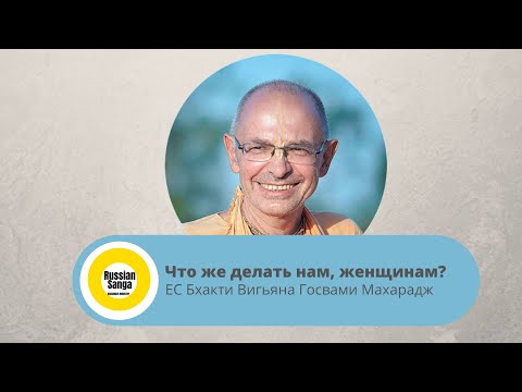 Видео: Что же делать нам, женщинам? / ЕС Бхакти Вигьяна Госвами