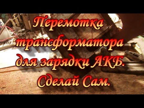 Видео: Перемотка трансформатора для зарядки АКБ.Сделай Сам.