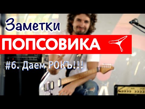 Видео: ЗАМЕТКИ ПОПСОВИКА #6: Даем рокЪ!