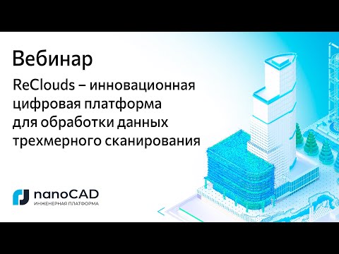 Видео: Вебинар «ReClouds – инновационная цифровая платформа для обработки данных трехмерного сканирования».