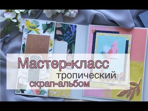 Видео: Мастер - класс. Скрап - альбом. Тропики. Скрапбукинг