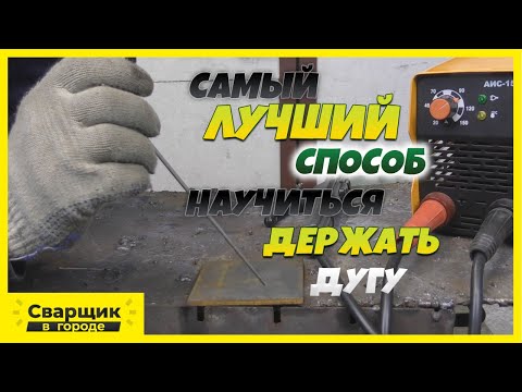 Видео: Самый действенный способ научиться держать дугу / Сварка электродом без обмазки