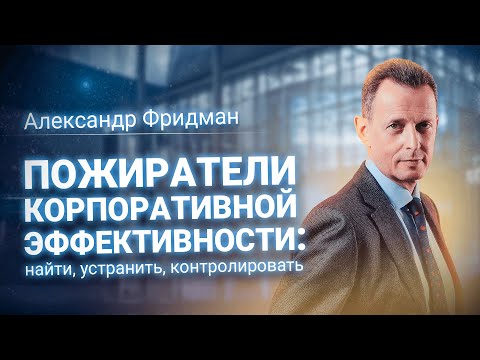 Видео: Александр Фридман: «Пожиратели корпоративной эффективности». Вебинар 16.03.2020