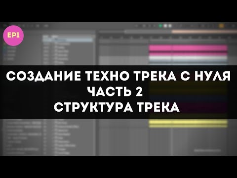 Видео: Создание Техно Трека с Нуля в Ableton - Структура Трека - Часть 2