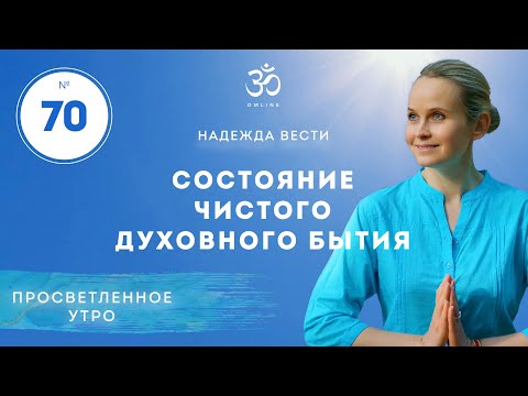 Видео: ПРОСВЕТЛЕНИЕ. СОСТОЯНИЕ ЧИСТОГО ДУХОВНОГО БЫТИЯ. Выпуск 70