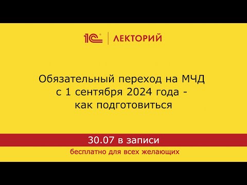 Видео: 1С:Лекторий. 30.07.2024. Обязательный переход на МЧД с 1 сентября 2024 года - как подготовиться