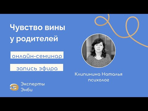 Видео: Эксперты от Энби. Семинар «Чувство вины у родителей»