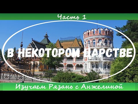 Видео: В некотором царстве. Сказка под Рязанью. Часть 1. Изучаем Рязань с Анжелиной