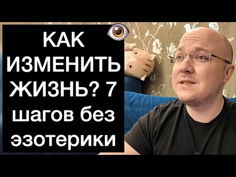 Видео: КАК ИЗМЕНИТЬ ЖИЗНЬ? 7 шагов без эзотерики