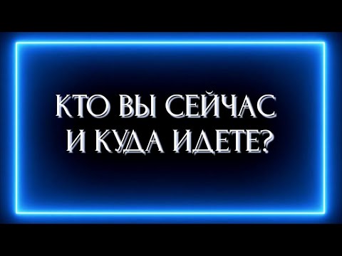 Видео: КТО ВЫ СЕЙЧАС И КУДА ИДЕТЕ ?
