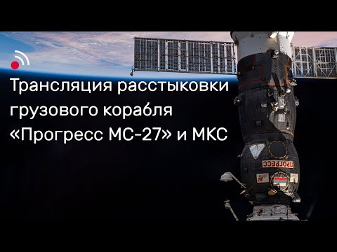 Видео: Трансляция расстыковки грузового корабля «Прогресс МС-27» и МКС